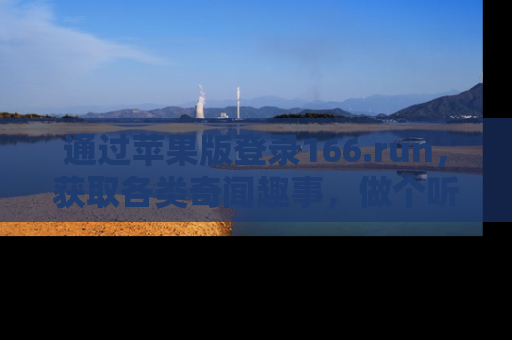 通过苹果版登录166.run,获取各类奇闻趣事,做个听瓜达人!